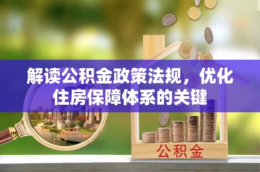 烈屿解读公积金政策法规，优化住房保障体系的关键