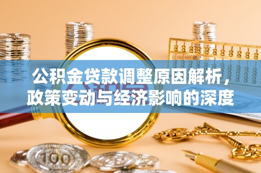 烈屿公积金贷款调整原因解析，政策变动与经济影响的深度探讨