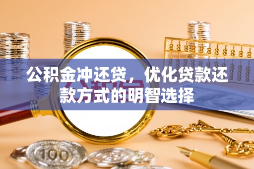 烈屿公积金冲还贷，优化贷款还款方式的明智选择