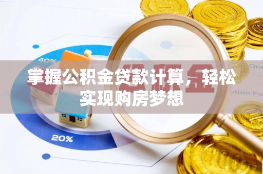 烈屿掌握公积金贷款计算，轻松实现购房梦想