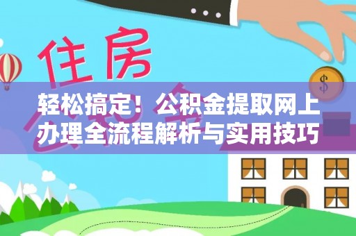 烈屿轻松搞定！公积金提取网上办理全流程解析与实用技巧