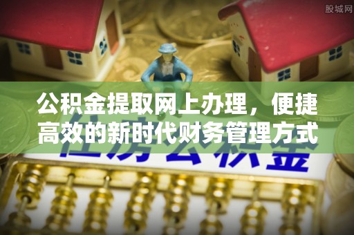烈屿公积金提取网上办理，便捷高效的新时代财务管理方式