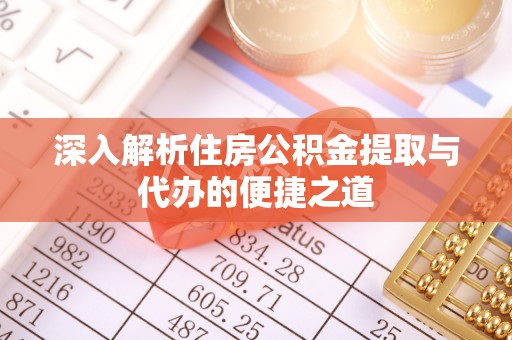 烈屿深入解析住房公积金提取与代办的便捷之道
