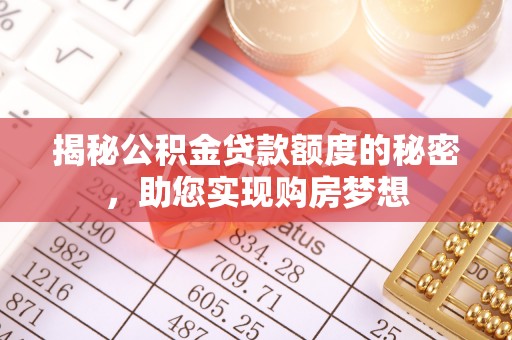 烈屿揭秘公积金贷款额度的秘密，助您实现购房梦想
