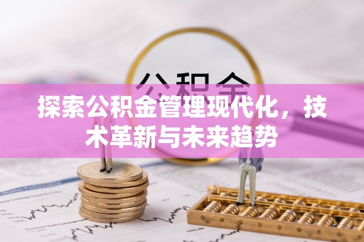 烈屿探索公积金管理现代化，技术革新与未来趋势