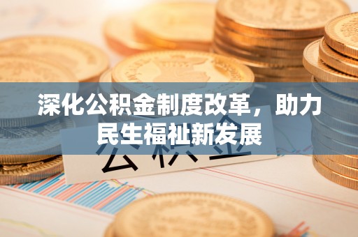 烈屿深化公积金制度改革，助力民生福祉新发展
