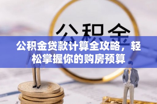 烈屿公积金贷款计算全攻略，轻松掌握你的购房预算