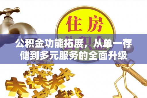 烈屿公积金功能拓展，从单一存储到多元服务的全面升级