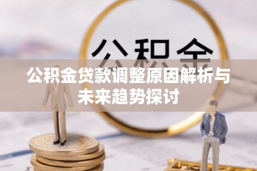 烈屿公积金贷款调整原因解析与未来趋势探讨