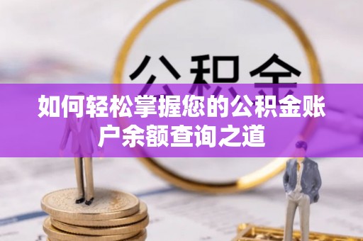 烈屿如何轻松掌握您的公积金账户余额查询之道