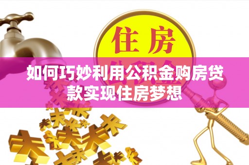 烈屿如何巧妙利用公积金购房贷款实现住房梦想