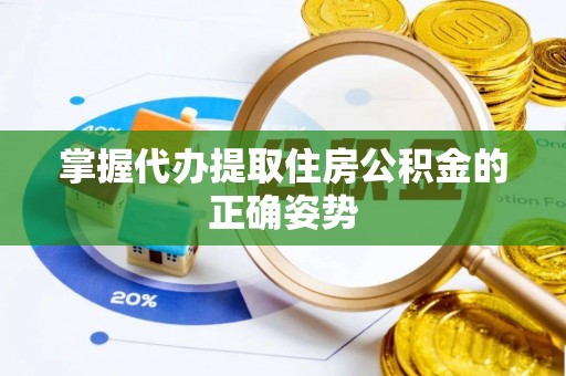 烈屿掌握代办提取住房公积金的正确姿势