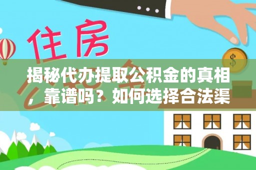 烈屿揭秘代办提取公积金的真相，靠谱吗？如何选择合法渠道