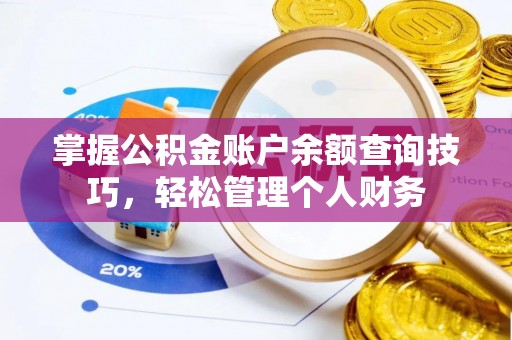 烈屿掌握公积金账户余额查询技巧，轻松管理个人财务