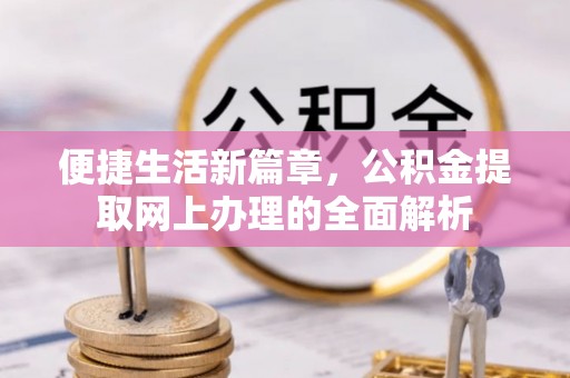 烈屿便捷生活新篇章，公积金提取网上办理的全面解析