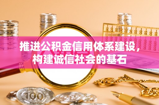 烈屿推进公积金信用体系建设，构建诚信社会的基石