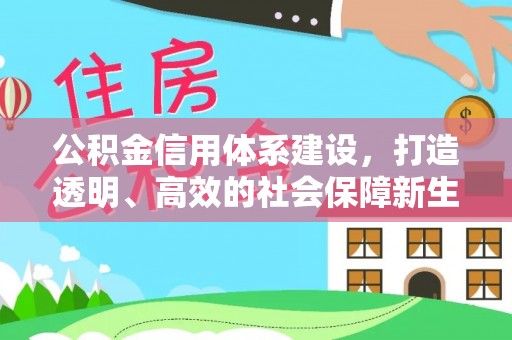 烈屿公积金信用体系建设，打造透明、高效的社会保障新生态