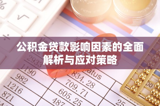 烈屿公积金贷款影响因素的全面解析与应对策略