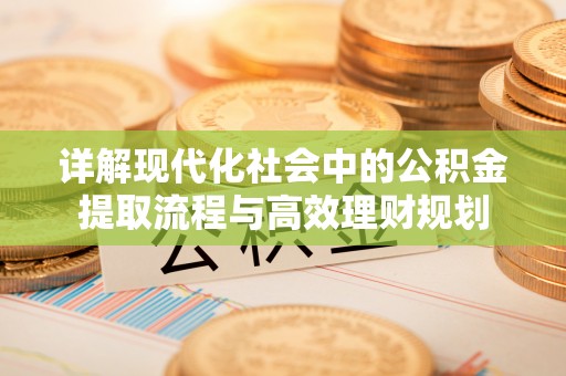 烈屿详解现代化社会中的公积金提取流程与高效理财规划