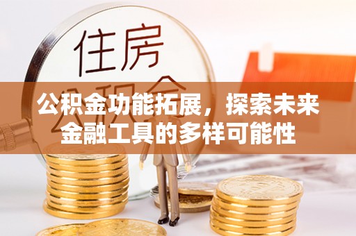 烈屿公积金功能拓展，探索未来金融工具的多样可能性