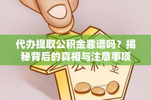 烈屿代办提取公积金靠谱吗？揭秘背后的真相与注意事项
