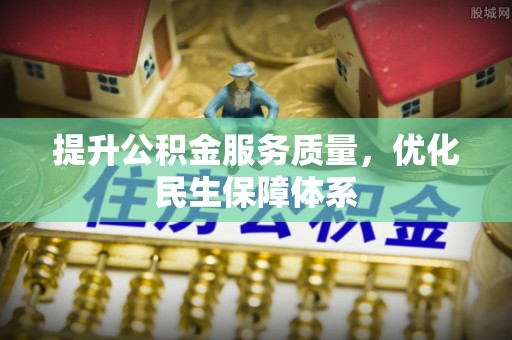 烈屿提升公积金服务质量，优化民生保障体系