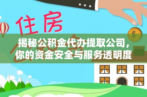 烈屿揭秘公积金代办提取公司，你的资金安全与服务透明度指南