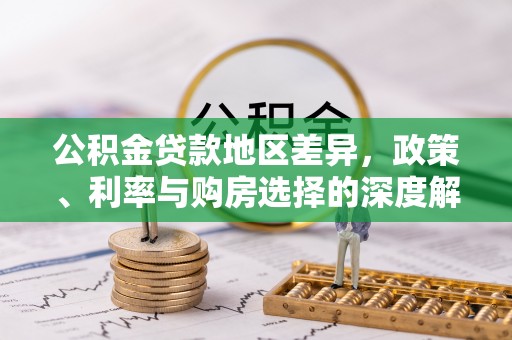 烈屿公积金贷款地区差异，政策、利率与购房选择的深度解析