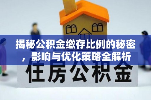 烈屿揭秘公积金缴存比例的秘密，影响与优化策略全解析