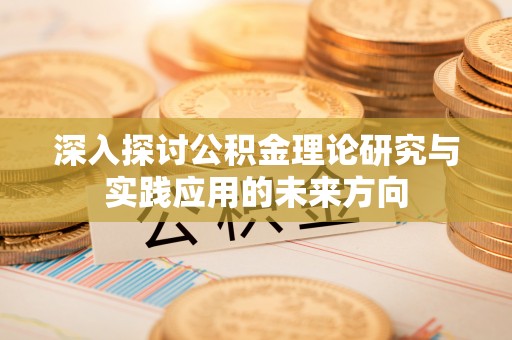 烈屿深入探讨公积金理论研究与实践应用的未来方向