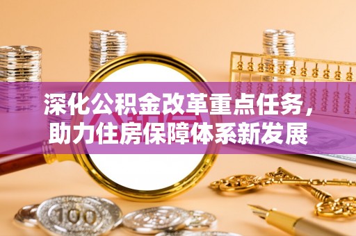 烈屿深化公积金改革重点任务，助力住房保障体系新发展