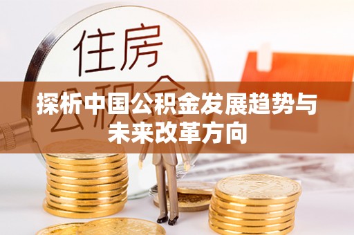 烈屿探析中国公积金发展趋势与未来改革方向