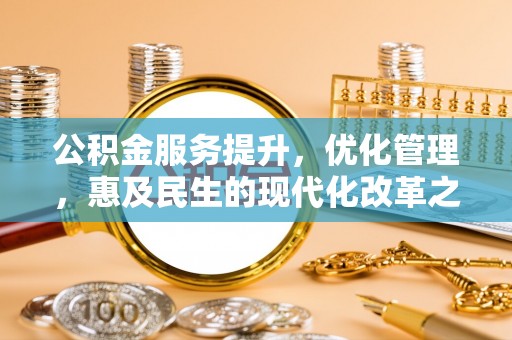 烈屿公积金服务提升，优化管理，惠及民生的现代化改革之路