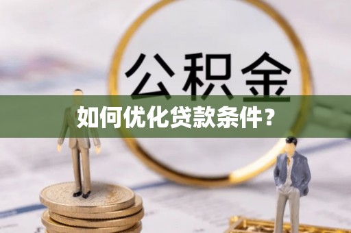 烈屿如何优化贷款条件？