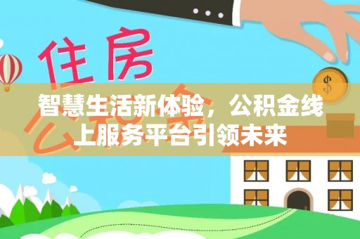烈屿智慧生活新体验，公积金线上服务平台引领未来
