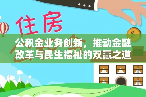 烈屿公积金业务创新，推动金融改革与民生福祉的双赢之道