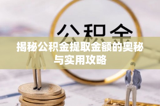 烈屿揭秘公积金提取金额的奥秘与实用攻略