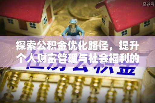 烈屿探索公积金优化路径，提升个人财富管理与社会福利的双赢之道