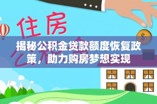 烈屿揭秘公积金贷款额度恢复政策，助力购房梦想实现