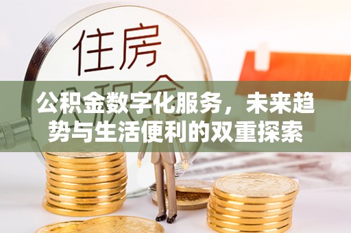 烈屿公积金数字化服务，未来趋势与生活便利的双重探索