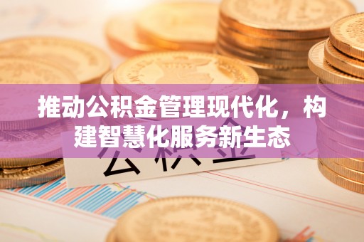 烈屿推动公积金管理现代化，构建智慧化服务新生态