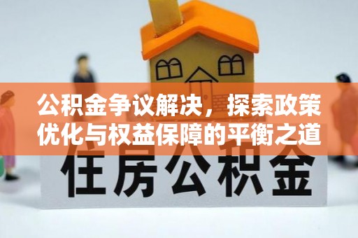 烈屿公积金争议解决，探索政策优化与权益保障的平衡之道
