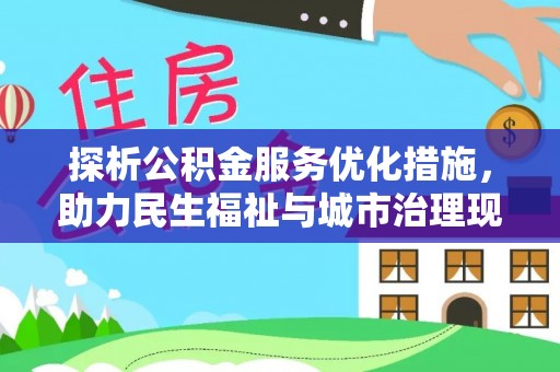 烈屿探析公积金服务优化措施，助力民生福祉与城市治理现代化