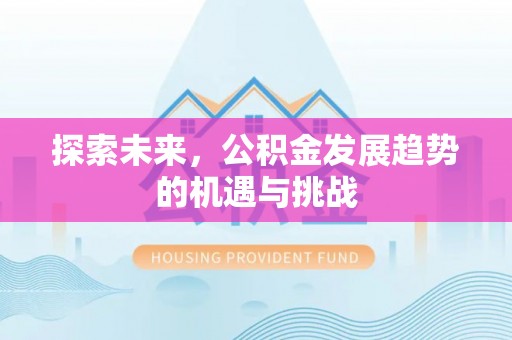 烈屿探索未来，公积金发展趋势的机遇与挑战