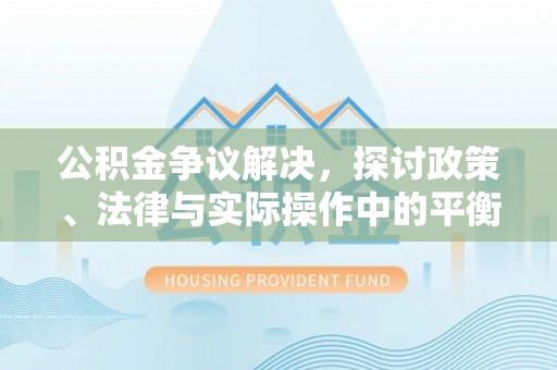 烈屿公积金争议解决，探讨政策、法律与实际操作中的平衡之道