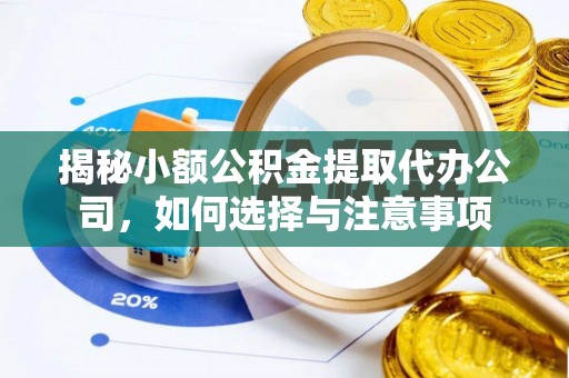 烈屿揭秘小额公积金提取代办公司，如何选择与注意事项