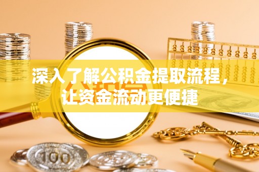 烈屿深入了解公积金提取流程，让资金流动更便捷