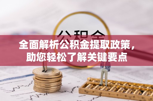 烈屿全面解析公积金提取政策，助您轻松了解关键要点