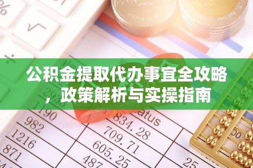 烈屿公积金提取代办事宜全攻略，政策解析与实操指南