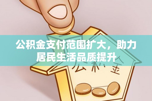烈屿公积金支付范围扩大，助力居民生活品质提升